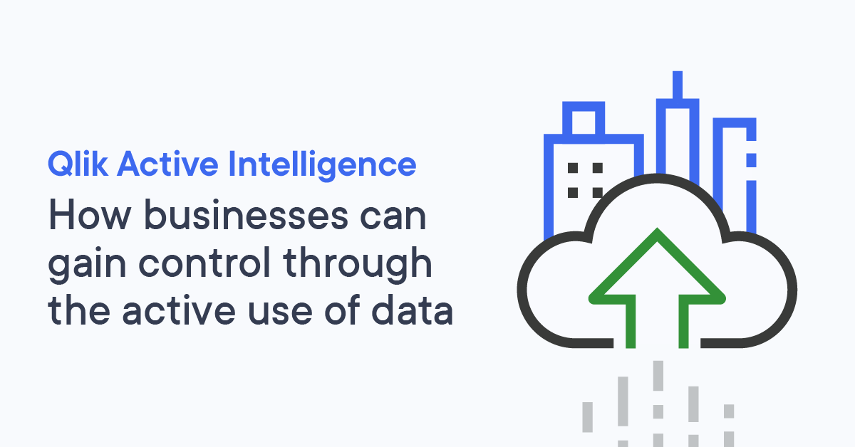 Qlik active intelligence How businesses can gain control through the active use of data