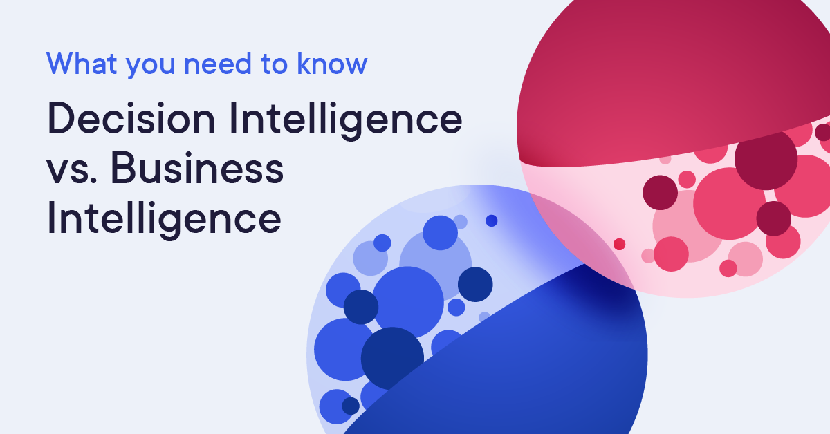 Decision Intelligence vs. Business Intelligence: What you need to know