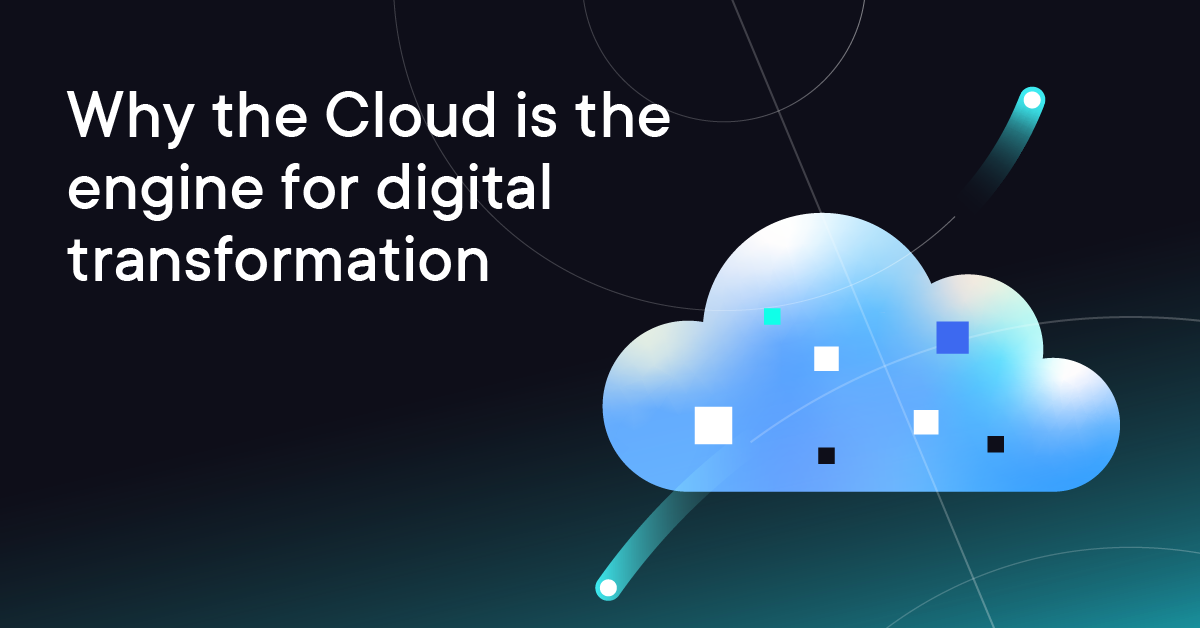 Why the Cloud is the engine for digital transformation