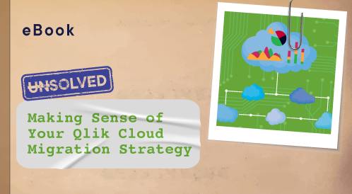 Un/Solved: Making Sense of Your Qlik Cloud Migration Strategy
